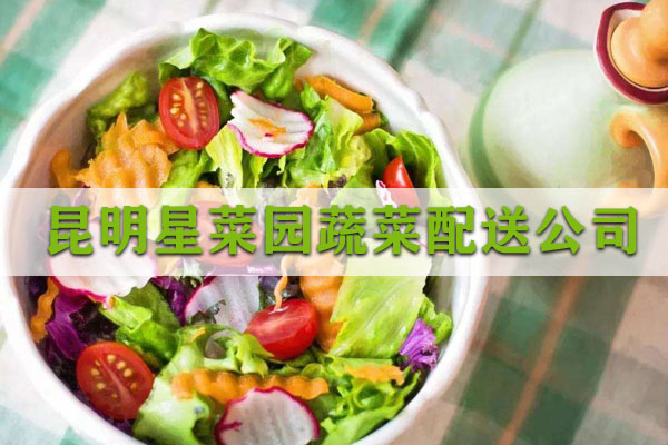 昆明蔬菜配送公司哪家好？