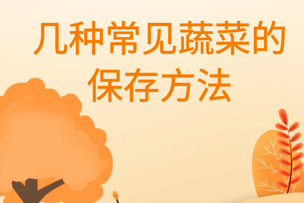幾種常見(jiàn)蔬菜的保存方法 幾種常見(jiàn)蔬菜的保存方法