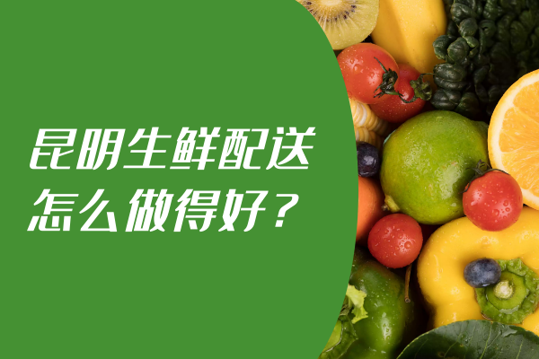 昆明生鮮配送怎么做得好？