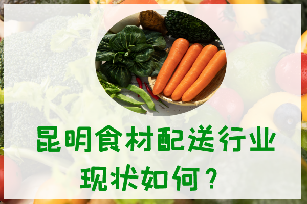 昆明食材配送行業(yè)現狀如何？