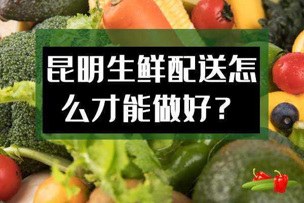 昆明生鮮配送怎么才能做好？