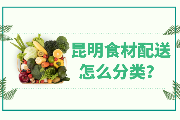 昆明食材配送怎么分類(lèi)？