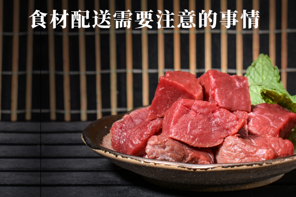 食材配送需要注意的事情 食材配送需要注意的事情