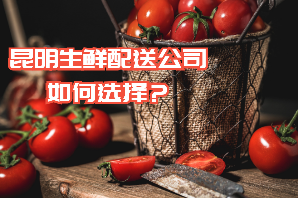 昆明生鮮配送公司如何選擇？