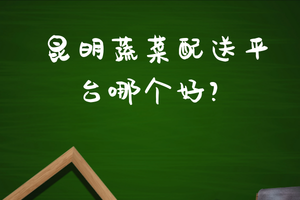 昆明蔬菜配送平臺哪個(gè)好？