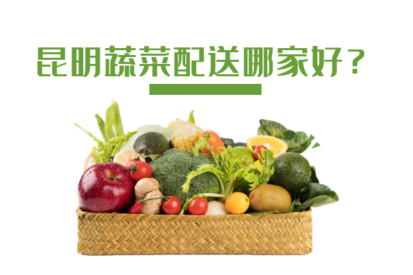 昆明蔬菜配送哪家好？