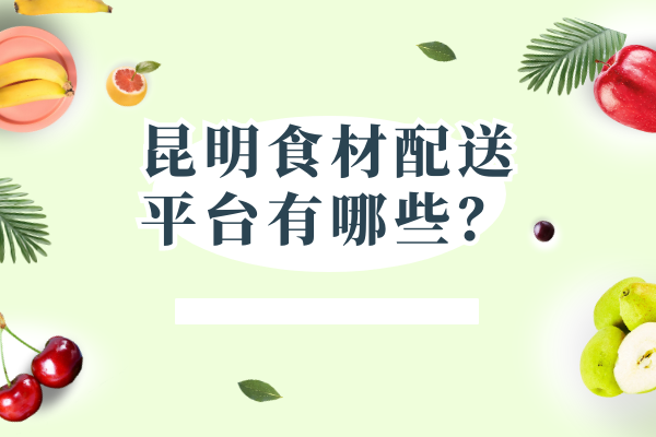 昆明食材配送平臺有哪些？