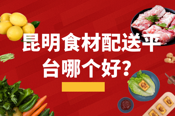 昆明食材配送平臺哪個(gè)好？