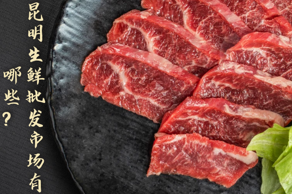 昆明生鮮批發(fā)市場(chǎng)有哪些？